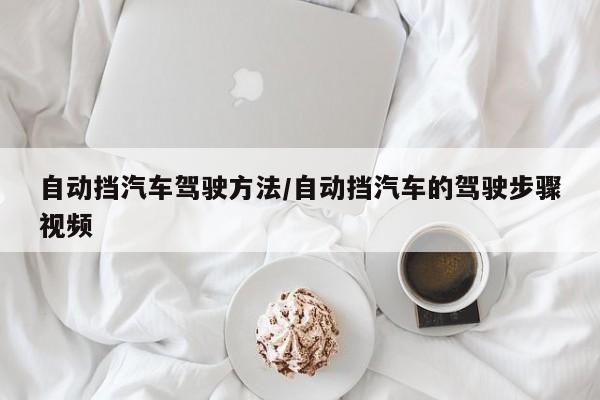 自动挡汽车驾驶方法/自动挡汽车的驾驶步骤视频