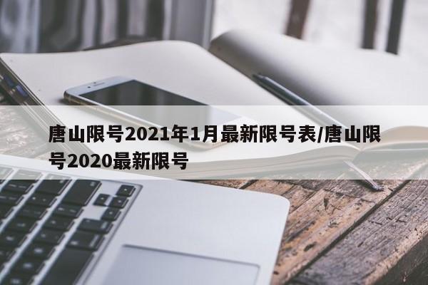 唐山限号2021年1月最新限号表/唐山限号2020最新限号