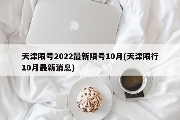 天津限号2022最新限号10月(天津限行10月最新消息)