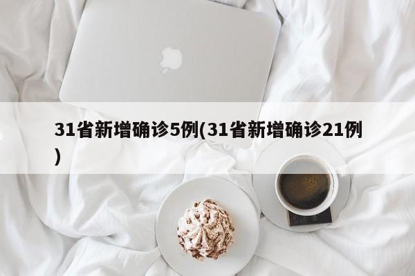 31省新增确诊5例(31省新增确诊21例)