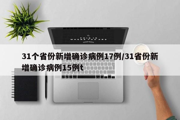 31个省份新增确诊病例17例/31省份新增确诊病例15例t