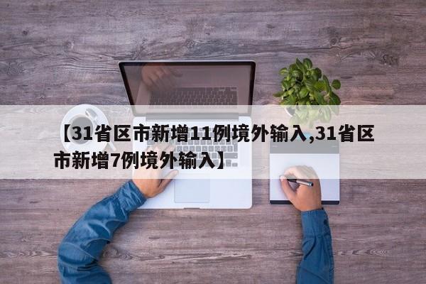 【31省区市新增11例境外输入,31省区市新增7例境外输入】