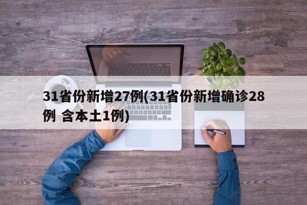 31省份新增27例(31省份新增确诊28例 含本土1例)