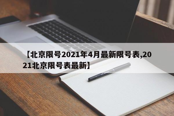 【北京限号2021年4月最新限号表,2021北京限号表最新】