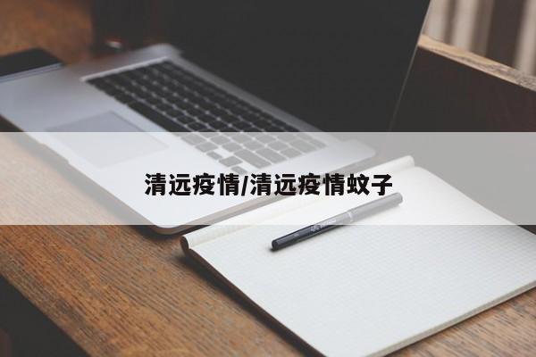 清远疫情/清远疫情蚊子