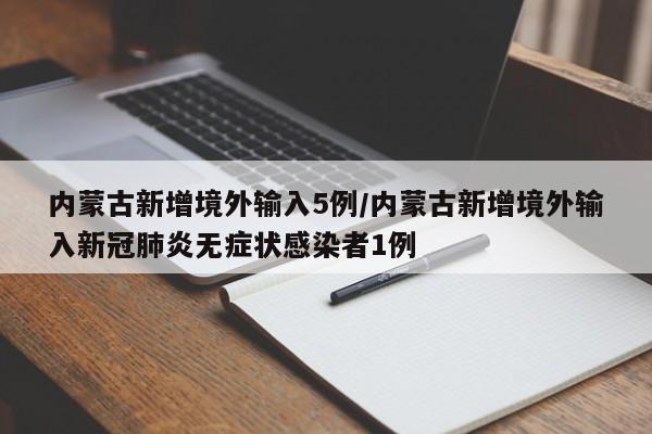内蒙古新增境外输入5例/内蒙古新增境外输入新冠肺炎无症状感染者1例