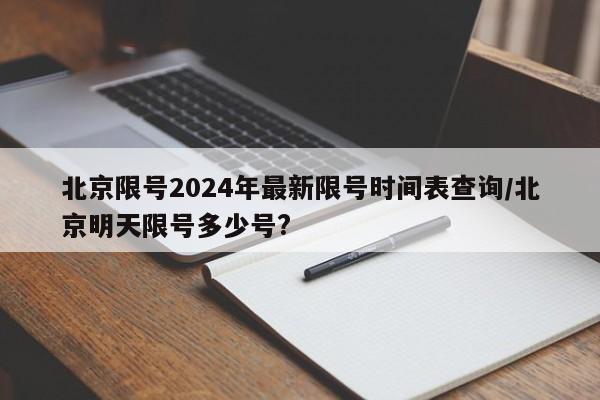 北京限号2024年最新限号时间表查询/北京明天限号多少号?