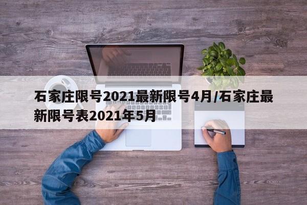 石家庄限号2021最新限号4月/石家庄最新限号表2021年5月