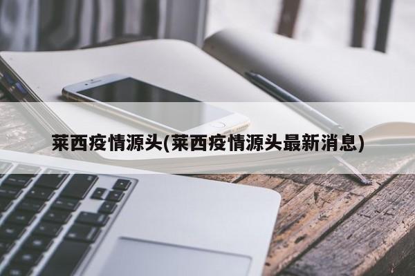 莱西疫情源头(莱西疫情源头最新消息)