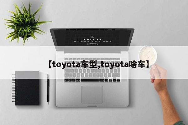 【toyota车型,toyota啥车】