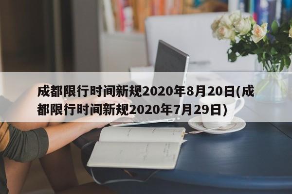 成都限行时间新规2020年8月20日(成都限行时间新规2020年7月29日)