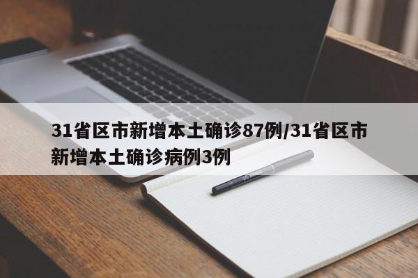 31省区市新增本土确诊87例/31省区市新增本土确诊病例3例
