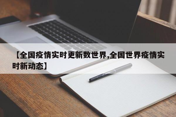 【全国疫情实时更新数世界,全国世界疫情实时新动态】