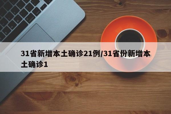 31省新增本土确诊21例/31省份新增本土确诊1