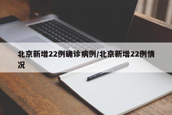 北京新增22例确诊病例/北京新增22例情况