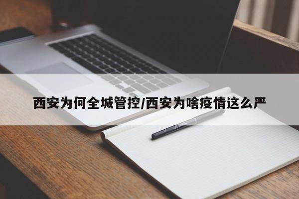 西安为何全城管控/西安为啥疫情这么严