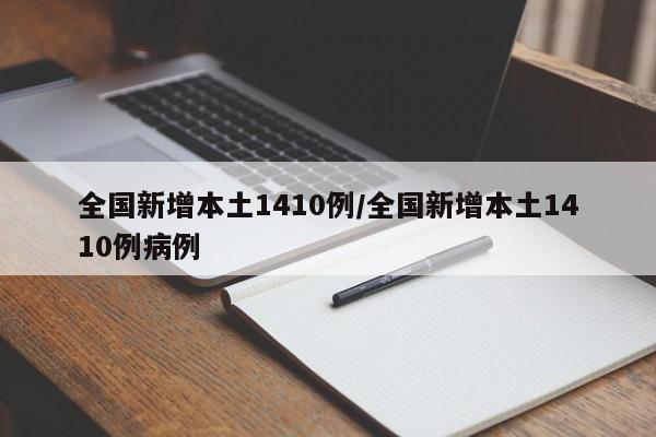 全国新增本土1410例/全国新增本土1410例病例