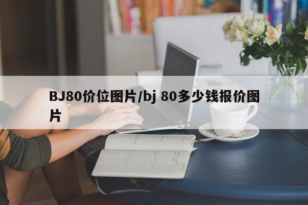BJ80价位图片/bj 80多少钱报价图片