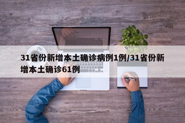 31省份新增本土确诊病例1例/31省份新增本土确诊61例