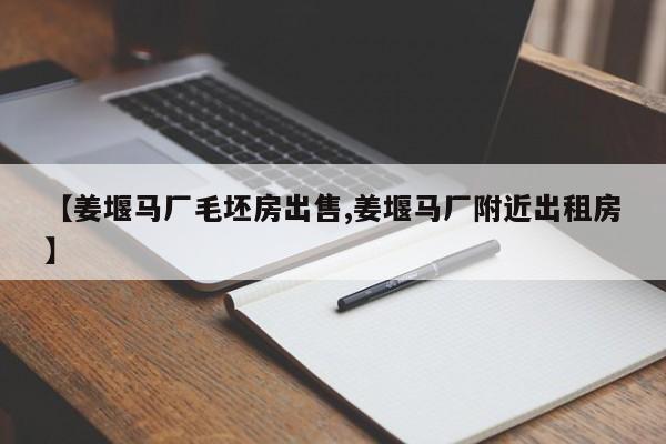 【姜堰马厂毛坯房出售,姜堰马厂附近出租房】