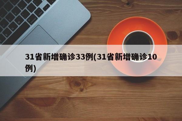 31省新增确诊33例(31省新增确诊10例)